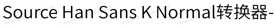 Source Han Sans K Normal转换器字体转换